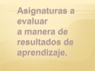 Asignaturas a evaluar a manera de resultados de aprendizaje.