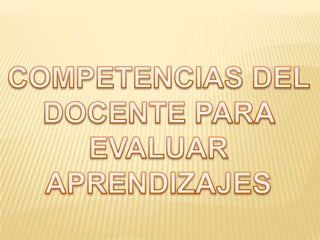 COMPETENCIAS DEL DOCENTE PARA EVALUARAPRENDIZAJES
