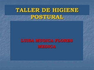 TALLER DE HIGIENE
POSTURAL

LUISA MUGICA FLORES
MEDICA

 