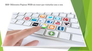 RSS- Diferentes Paginas WEB sin tener que visitarlas una a una
 