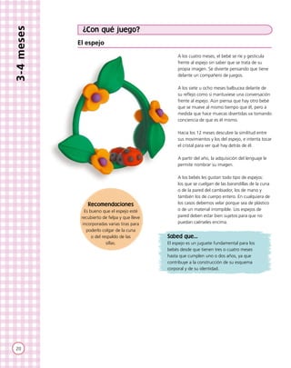 20
3-4meses
¿Con qué juego?
El espejo
A los cuatro meses, el bebé se ríe y gesticula
frente al espejo sin saber que se tra...
