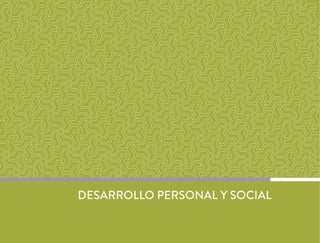 DESARROLLO PERSONAL Y SOCIAL
 
