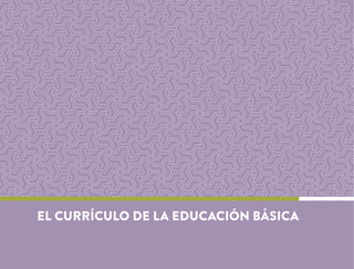 EL CURRÍCULO DE LA EDUCACIÓN BÁSICA
 