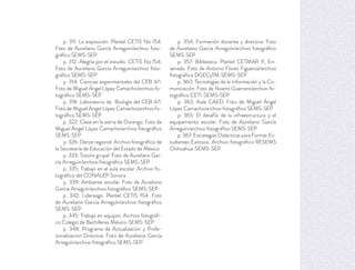 p. 311: La exposición. Plantel CETIS No 154.
Foto de Aureliano García Arreguín/archivo foto-
gráﬁco SEMS-SEP
p. 312: Alegría por el estudio. CETIS No 154.
Foto de Aureliano García Arreguín/archivo foto-
gráﬁco SEMS-SEP
p. 314: Ciencias experimentales del CEB 4/1.
Foto de Miguel Ángel López Camacho/archivo fo-
tográﬁco SEMS-SEP
p. 318: Laboratorio de Biología del CEB 4/1.
Foto de Miguel Ángel López Camacho/archivo fo-
tográﬁco SEMS-SEP
p. 322: Clase en la sierra de Durango. Foto de
Miguel Ángel López Camacho/archivo fotográﬁco
SEMS-SEP
p. 326: Danza regional. Archivo fotográﬁco de
la Secretaría de Educación del Estado de México
p. 333: Tutoría grupal. Foto de Aureliano Gar-
cía Arreguín/archivo fotográﬁco SEMS-SEP
p. 335: Trabajo en el aula escolar. Archivo fo-
tográﬁco del CONALEP Sonora
p. 339: Ambiente escolar. Foto de Aureliano
García Arreguín/archivo fotográﬁco SEMS-SEP
p. 342: Liderazgo. Plantel CETIS 154. Foto
de Aureliano García Arreguín/archivo fotográﬁco
SEMS-SEP
p. 345: Trabajo en equipos. Archivo fotográﬁ-
co Colegio de Bachilleres México-SEMS-SEP
p. 348: Programa de Actualización y Profe-
sionalización Directiva. Foto de Aureliano García
Arreguín/archivo fotográﬁco SEMS-SEP
p. 354: Formación docente y directiva. Foto
de Aureliano García Arreguín/archivo fotográﬁco
SEMS-SEP
p. 357: Biblioteca. Plantel CETMAR 11, En-
senada. Foto de Antonio Flores Figueroa/archivo
fotográﬁco DGECyTM-SEMS-SEP
p. 360: Tecnologías de la Información y la Co-
municación. Foto de Noemí Guerrero/archivo fo-
tográﬁco CETI-SEMS-SEP
p. 363: Aula CAED. Foto de Miguel Ángel
López Camacho/archivo fotográﬁco SEMS-SEP
p. 365: El desafío de la infraestructura y el
equipamiento escolar. Foto de Aureliano García
Arreguín/archivo fotográﬁco SEMS-SEP
p. 367: Estrategias Didácticas para Formar Es-
tudiantes Exitosos. Archivo fotográﬁco RESEMS
Chihuahua-SEMS-SEP
 
