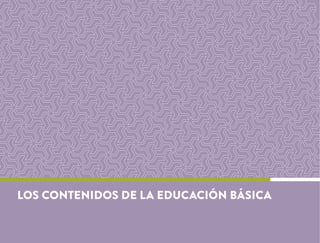 LOS CONTENIDOS DE LA EDUCACIÓN BÁSICA
 