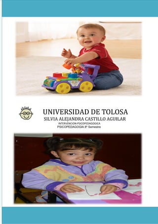 UNIVERSIDAD DE TOLOSA
SILVIA ALEJANDRA CASTILLO AGUILAR
      INTERVENCION PSICOPEDAGOGICA
     PSICOPEDAGOGIA 8º Semestre