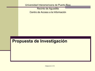 Propuesta de Investigación Universidad Interamericana de Puerto Rico Recinto de Aguadilla Centro de Acceso a la Información 