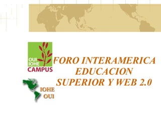 FORO INTERAMERICA EDUCACION SUPERIOR Y WEB 2.0 