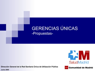 GERENCIAS ÚNICAS -Propuestas- Dirección General de la Red Sanitaria Única de Utilización Pública Junio 2005 