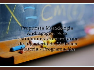 Propuesta Metodologia  Andragogica Para  Estudiantes Universitarios de Ingenieria de Sistemas Materia - Programación 