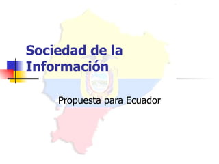 Sociedad de la Información Propuesta para Ecuador 