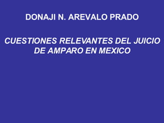 DONAJI N. AREVALO PRADO CUESTIONES RELEVANTES DEL JUICIO DE AMPARO EN MEXICO 