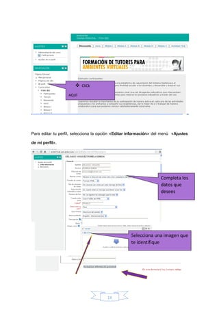 14
Para editar tu perfil, selecciona la opción «Editar información» del menú «Ajustes
de mi perfil».
 CliCk
AQUÍ
Completa los
datos que
desees
Selecciona una imagen que
te identifique
 