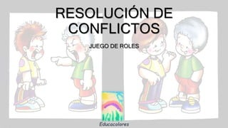 RESOLUCIÓN DE
CONFLICTOS
JUEGO DE ROLES
 