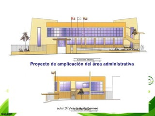 autor:Dr.Vicente Ayala Bermeo Proyecto de amplicación del área administrativa 