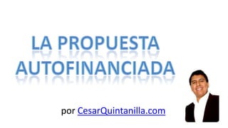 La Propuesta Autofinanciada por CesarQuintanilla.com 