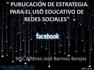 " PUBLICACIÓN DE ESTRATEGIA
PARA EL USO EDUCATIVO DE
REDES SOCIALES"
ABRIL 2014
 