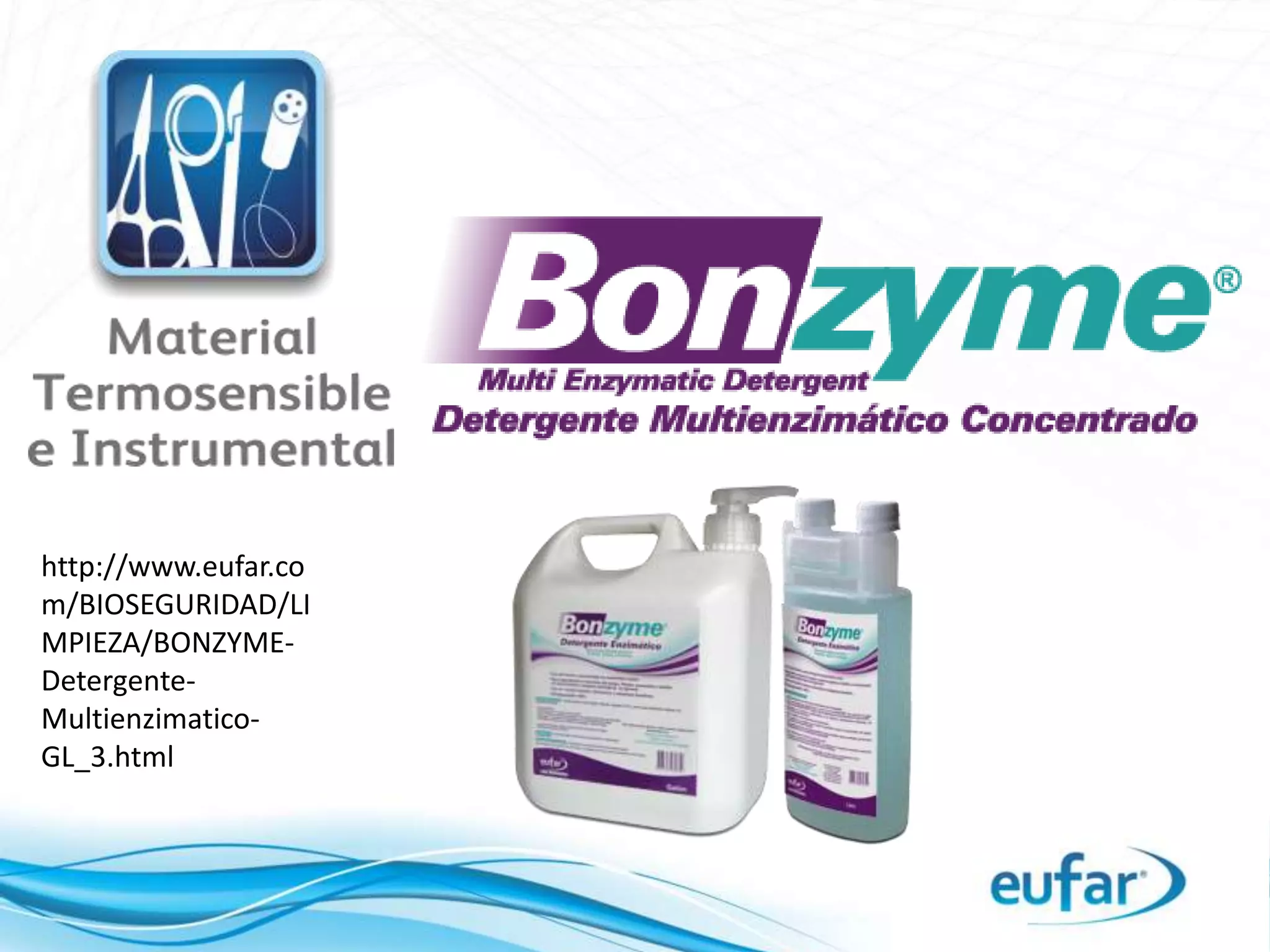 http://www.eufar.co
m/BIOSEGURIDAD/LI
MPIEZA/BONZYME-
Detergente-
Multienzimatico-
GL_3.html
 