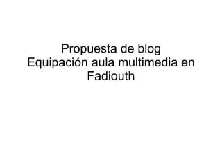 Propuesta de blog Equipación aula multimedia en Fadiouth 