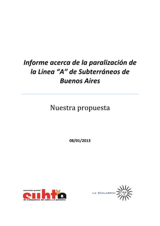 Informe acerca de la paralización de
  la Línea “A” de Subterráneos de
            Buenos Aires


        Nuestra propuesta



              08/01/2013
 