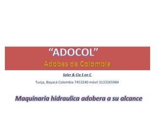 Soler & Cia S en C  Tunja, Boyacá Colombia 7453240 móvil 3133265984  