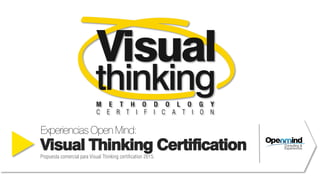 ExperienciasOpenMind:
Visual Thinking Certification
Propuesta comercial para Visual Thinking certification 2015.
 