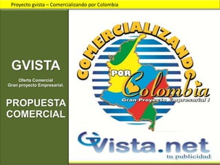 Proyecto gvista – Comercializando por Colombia

GVISTA
Oferta Comercial
Gran proyecto Empresarial.

PROPUESTA
COMERCIAL

 