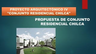 PROPUESTA DE CONJUNTO
RESIDENCIAL CHILCA
PROYECTO ARQUITECTÓNICO IV
"CONJUNTO RESIDENCIAL CHILCA"
 