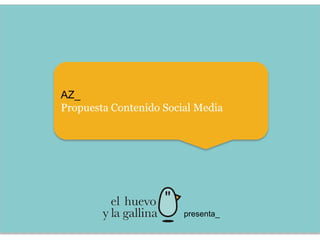 AZ_
Propuesta Contenido Social Media
presenta_
 
