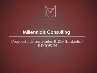 Millennials Consulting
Propuesta de contenidos RRSS (Linkedin)
RECOWIN
 