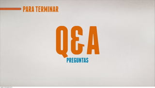 PARA TERMINAR




                                       Q&A  PREGUNTAS


jueves, 21 de marzo de 13
 