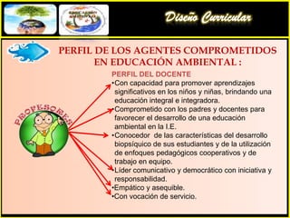 Diseño CurricularMARCO TEÓRICOFines y Propósitos del PEI que hace referencia a Educación. AmbientalPermite la comprensión de la naturaleza a partir de la indagación y la investigación de la complejidad y las transformaciones de nuestro planeta y los seres que la habitan. Todo ello, para preservar el equilibrio entre la naturaleza y la sociedad, los recursos naturales y los espacios saludables que permitan el desarrollo sostenible y el mejoramiento de la calidad de vida en la actualidad y en el futuro.La construcción reflexiva de conocimientos acerca de las interacciones e interdependencias sociales, ecológicas y geográficas que ocurren en el contexto local, regional, nacional y mundial permite el desarrollo de una conciencia ambiental; caracterizada por la actitud de prevención e iniciativa antes, durante y después de desastres originados por las consecuencias de la acción humana o por efectos de procesos naturales. Esta capacidad de gestión de riesgos constituye un aprendizaje fundamental para el desarrollo de la conciencia ambiental.