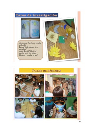 Alejandra: “La luna estaba
redonda”
Laura “Solo habían tres
estrellas”
Juan David:” El cielo
estaba azul las nubes
blancas y estaba el sol”




               TALLER DE MÁSCARAS




                                    34
 