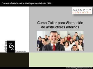 Consultoría & Capacitación Empresarial desde 1990

Curso Taller para Formación
de Instructores Internos

www.monroyasesores.com.mx

 