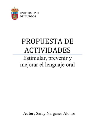 PROPUESTA DE
ACTIVIDADES
Estimular, prevenir y
mejorar el lenguaje oral
Autor: Saray Narganes Alonso
 