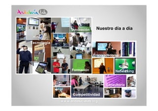 Innovación    Nuestro día a día


Tecnología


                          Emprendedores



             Formación               Networking



                                Consultoría

             Competitividad
 