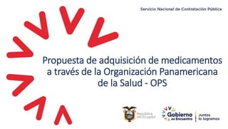 Propuesta de adquisición de medicamentos
a través de la Organización Panamericana
de la Salud - OPS
 