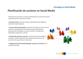 Estrategia en Social Media
Planificación de acciones en Social Media

Proponemos la puesta en marcha ordenada de las accio...
