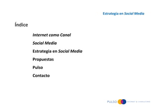 Estrategia en Social Media


Índice
         Internet como Canal
         Social Media
         Estrategia en Social Media...