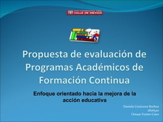 Daniela Ceniceros Borboa 2826520 Omaar Fontes Cano Enfoque orientado hacia la mejora de la acción educativa 