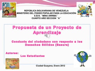   REPÚBLICA BOLIVARIANA DE VENEZUELA  MINISTERIO DEL PODER POPULAR PARA LA EDUCACIÓN E.B.N. ´´MINA ARRIBA´´  CUARTO AÑO SECCION ´´A´´ Ciudad Guayana, Enero 2012 