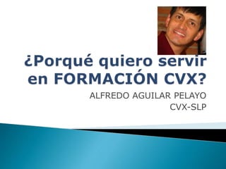 ALFREDO AGUILAR PELAYO 
CVX-SLP 
 