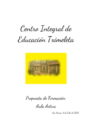 Centro Integral de
Educación Tximeleta




  Propuesta de Formación:
       Aula Activa
                 Las Arenas, 4 de Julio de 2012
 