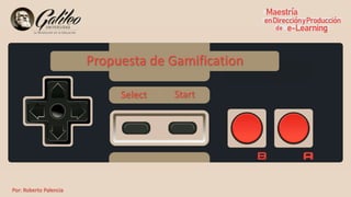 Por: Roberto Palencia
Propuesta de Gamification
Select Start
 