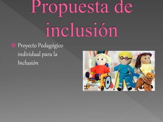  Proyecto Pedagógico
individual para la
Inclusión
 