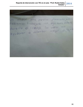 Reporte de intervención con TIC en el aula. “Prof. Rubén Salas 
Estada” 2014 
68 
 