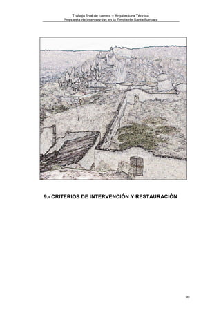 Trabajo final de carrera – Arquitectura Técnica
Propuesta de intervención en la Ermita de Santa Bárbara

9.- CRITERIOS DE INTERVENCIÓN Y RESTAURACIÓN

99

 