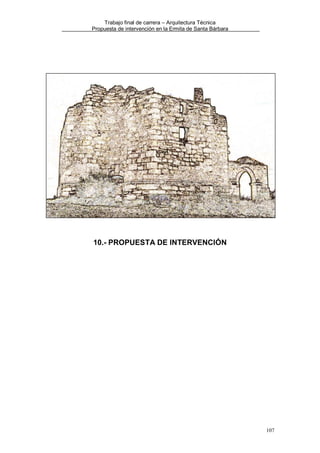 Trabajo final de carrera – Arquitectura Técnica
Propuesta de intervención en la Ermita de Santa Bárbara

10.- PROPUESTA DE INTERVENCIÓN

107

 