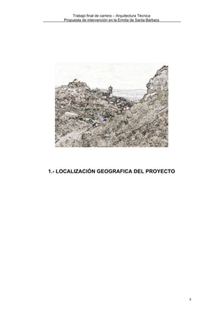 Trabajo final de carrera – Arquitectura Técnica
Propuesta de intervención en la Ermita de Santa Bárbara

1.- LOCALIZACIÓN GEOGRAFICA DEL PROYECTO

4

 