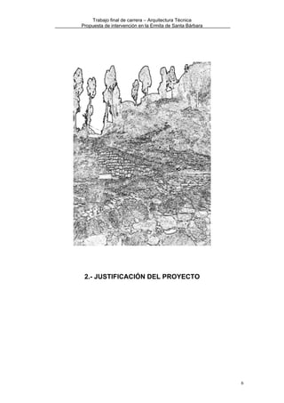 Trabajo final de carrera – Arquitectura Técnica
Propuesta de intervención en la Ermita de Santa Bárbara

2.- JUSTIFICACIÓN DEL PROYECTO

6

 